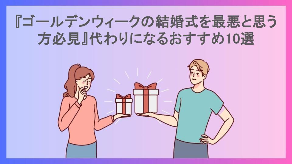 『ゴールデンウィークの結婚式を最悪と思う方必見』代わりになるおすすめ10選